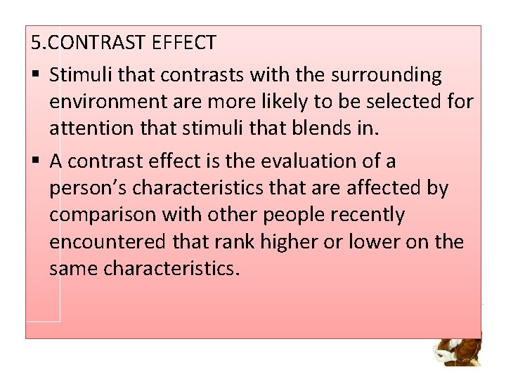 5. CONTRAST EFFECT § Stimuli that contrasts with the surrounding environment are more likely