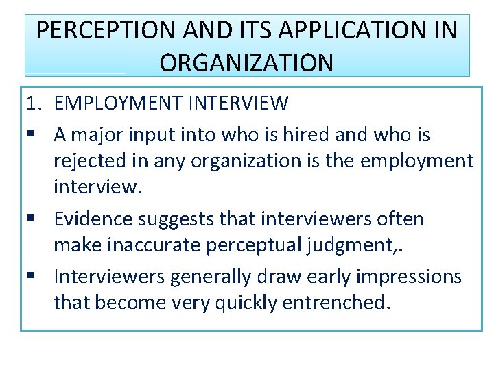 PERCEPTION AND ITS APPLICATION IN ORGANIZATION 1. EMPLOYMENT INTERVIEW § A major input into