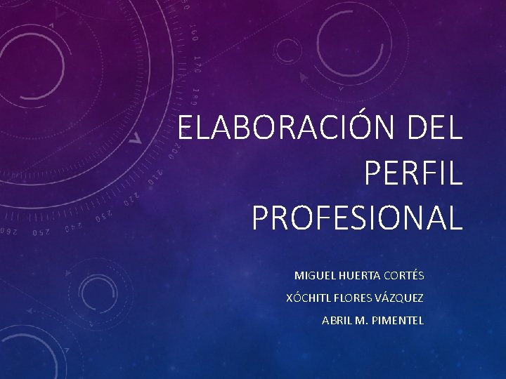 ELABORACIÓN DEL PERFIL PROFESIONAL MIGUEL HUERTA CORTÉS XÓCHITL FLORES VÁZQUEZ ABRIL M. PIMENTEL 