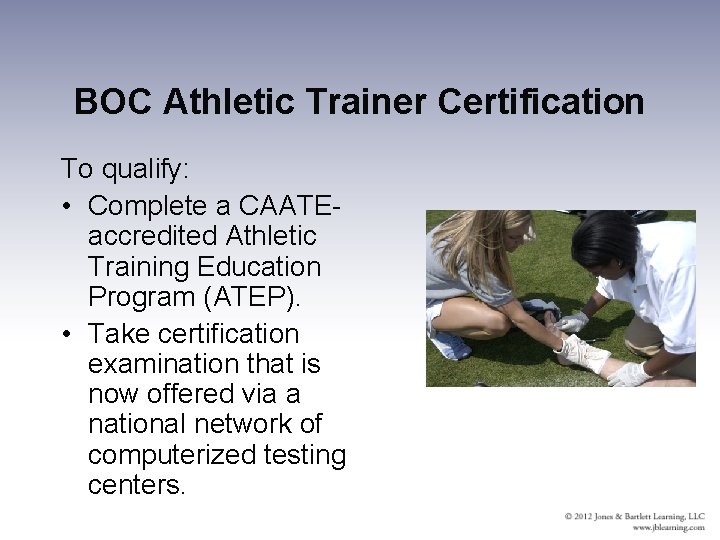 BOC Athletic Trainer Certification To qualify: • Complete a CAATEaccredited Athletic Training Education Program