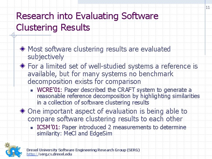 11 Research into Evaluating Software Clustering Results Most software clustering results are evaluated subjectively 11 Research into Evaluating Software Clustering Results Most software clustering results are evaluated subjectively
