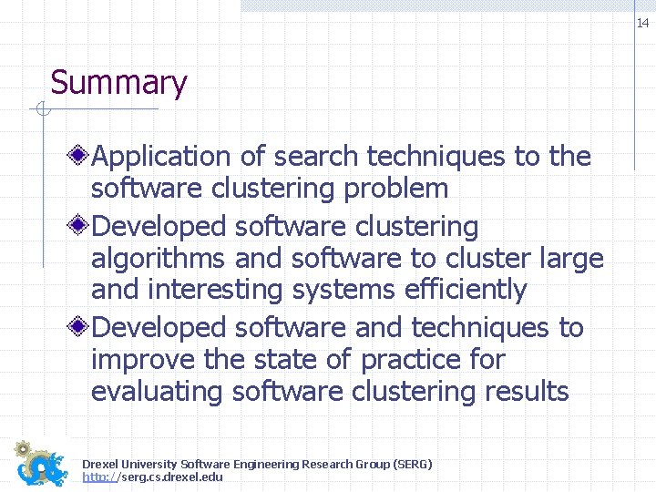 14 Summary Application of search techniques to the software clustering problem Developed software clustering 14 Summary Application of search techniques to the software clustering problem Developed software clustering