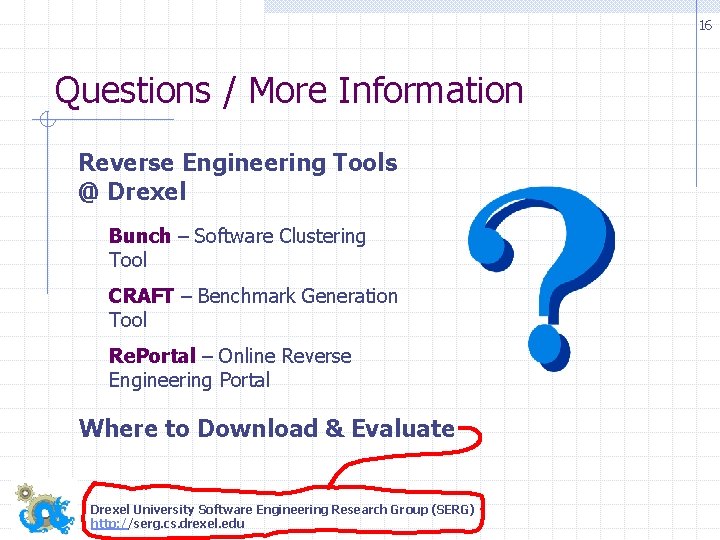 16 Questions / More Information Reverse Engineering Tools @ Drexel Bunch – Software Clustering 16 Questions / More Information Reverse Engineering Tools @ Drexel Bunch – Software Clustering