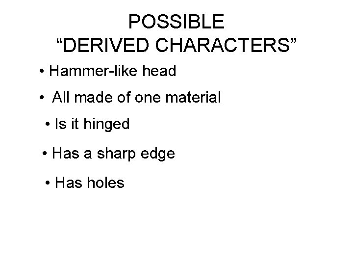 POSSIBLE “DERIVED CHARACTERS” • Hammer-like head • All made of one material • Is