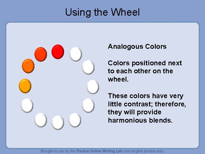 Using the Wheel Analogous Colors positioned next to each other on the wheel. These