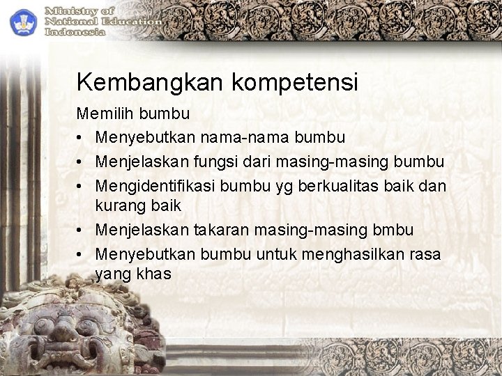 Kembangkan kompetensi Memilih bumbu • Menyebutkan nama-nama bumbu • Menjelaskan fungsi dari masing-masing bumbu