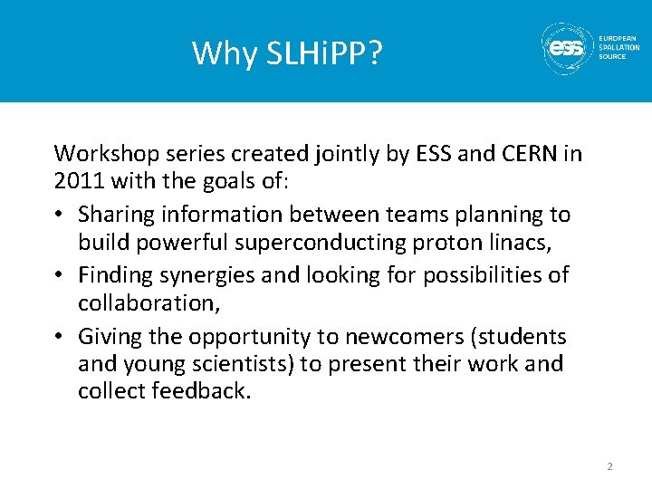 Why SLHi. PP? Workshop series created jointly by ESS and CERN in 2011 with