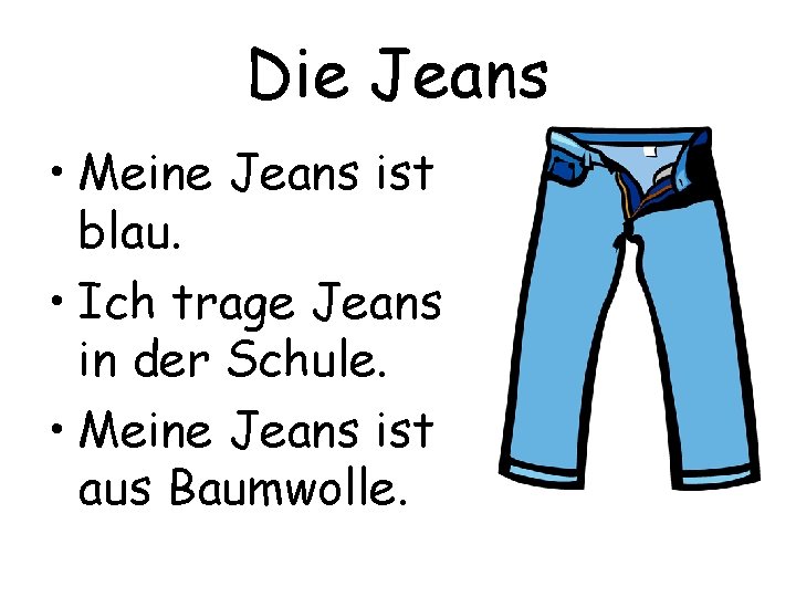 Die Jeans • Meine Jeans ist blau. • Ich trage Jeans in der Schule.