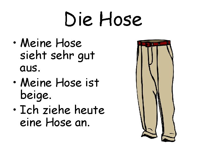 Die Hose • Meine Hose sieht sehr gut aus. • Meine Hose ist beige.