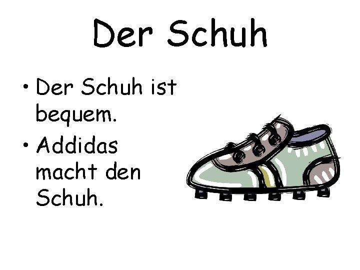 Der Schuh • Der Schuh ist bequem. • Addidas macht den Schuh. 
