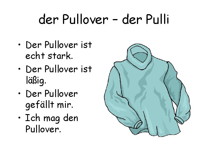 der Pullover – der Pulli • Der Pullover ist echt stark. • Der Pullover