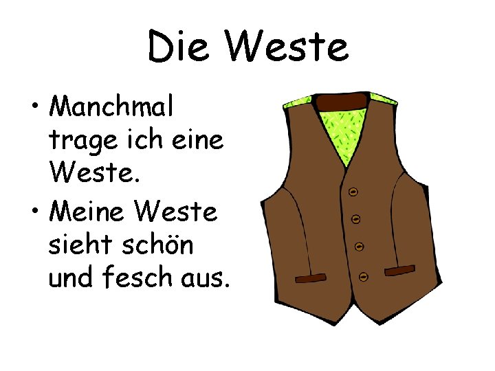 Die Weste • Manchmal trage ich eine Weste. • Meine Weste sieht schön und