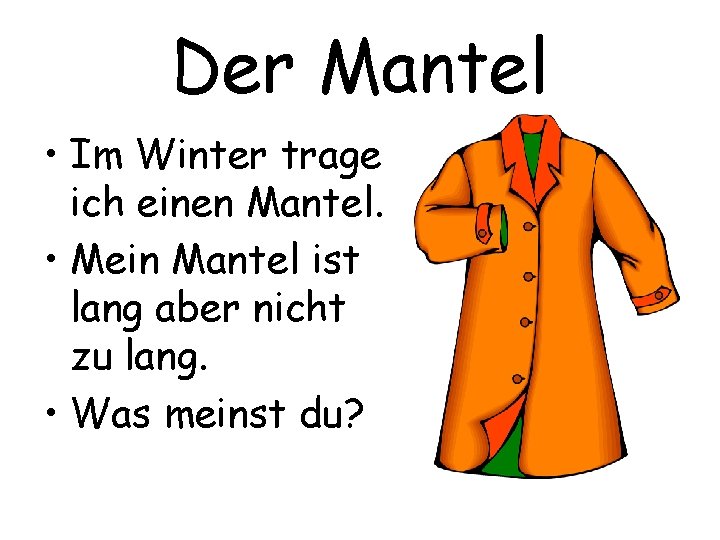 Der Mantel • Im Winter trage ich einen Mantel. • Mein Mantel ist lang