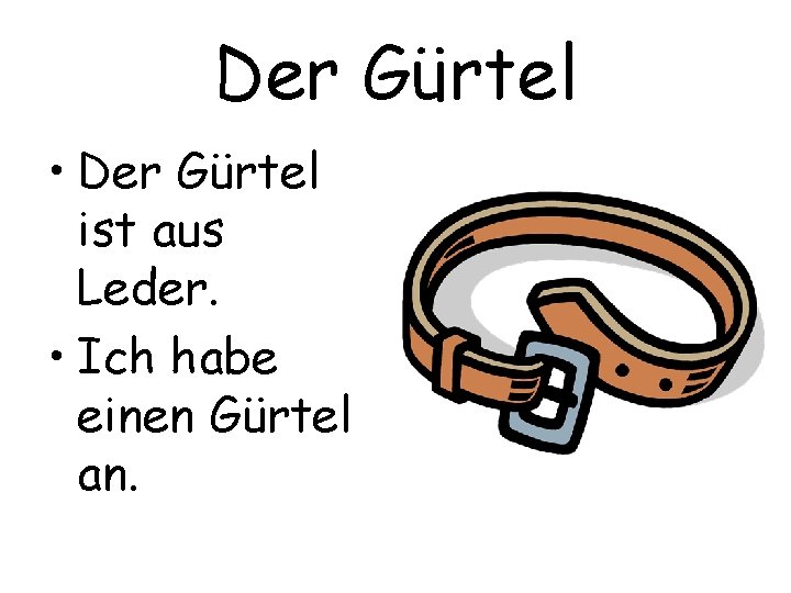 Der Gürtel • Der Gürtel ist aus Leder. • Ich habe einen Gürtel an.