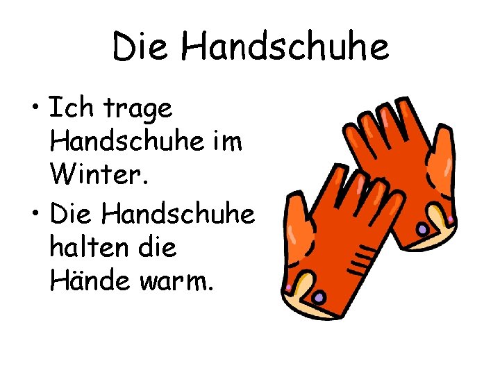 Die Handschuhe • Ich trage Handschuhe im Winter. • Die Handschuhe halten die Hände