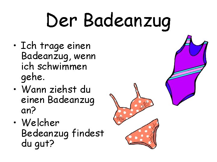 Der Badeanzug • Ich trage einen Badeanzug, wenn ich schwimmen gehe. • Wann ziehst