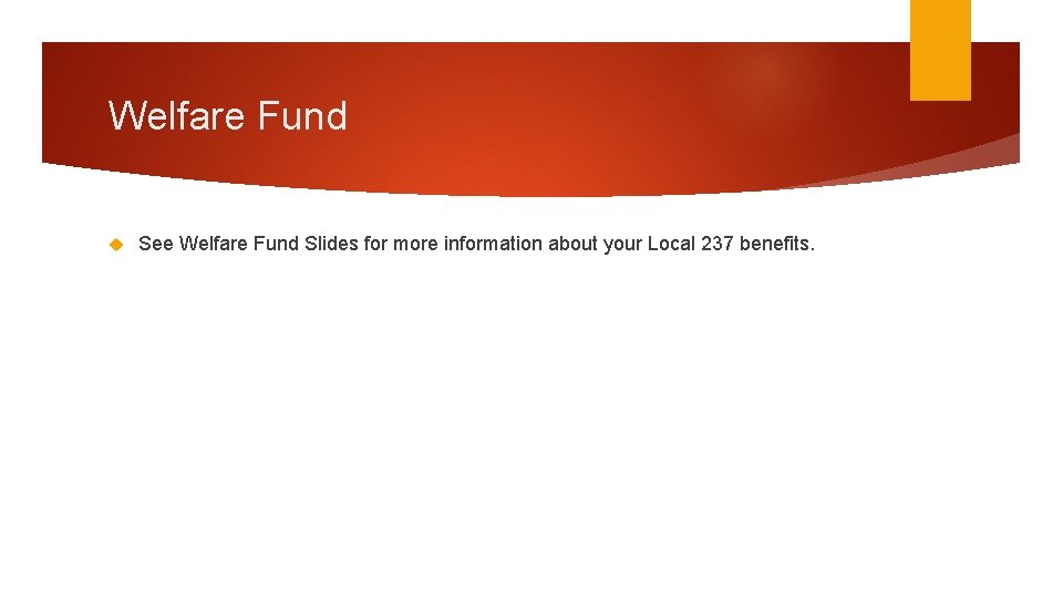 Welfare Fund See Welfare Fund Slides for more information about your Local 237 benefits.