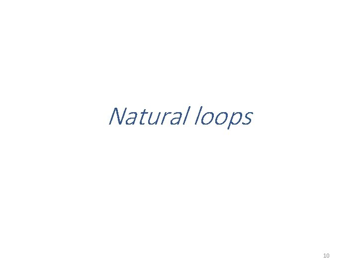 Natural loops 10 Natural loops 10
