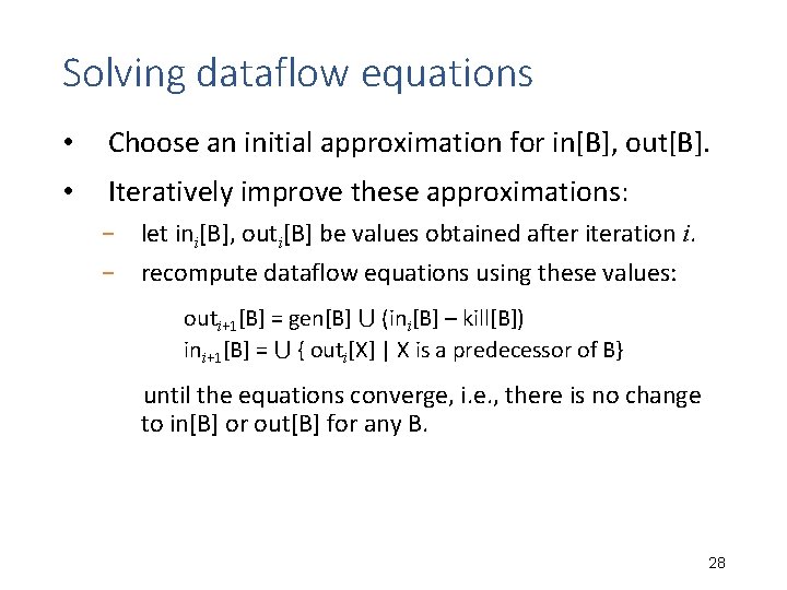 Solving dataflow equations • Choose an initial approximation for in[B], out[B]. • Iteratively improve