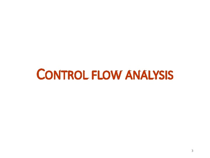 CONTROL FLOW ANALYSIS 3 CONTROL FLOW ANALYSIS 3