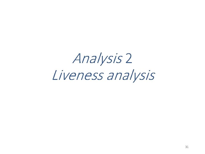 Analysis 2 Liveness analysis 31 Analysis 2 Liveness analysis 31