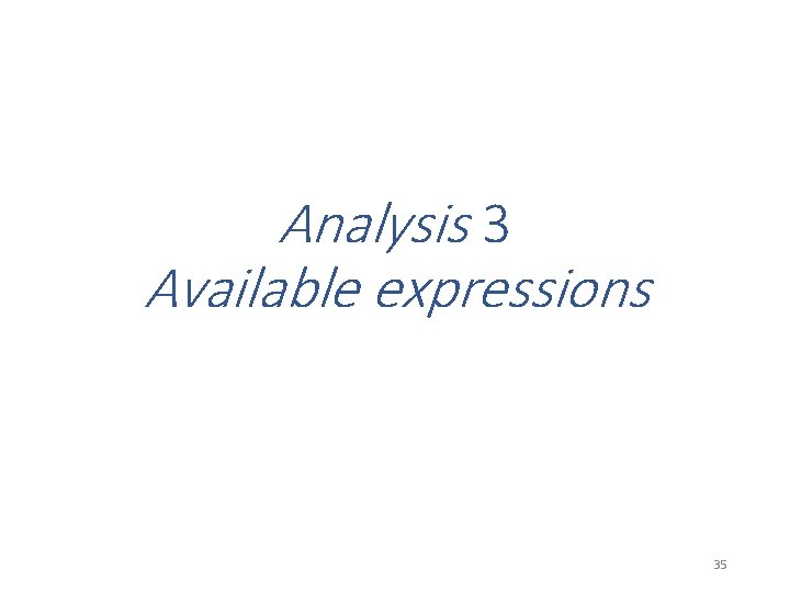 Analysis 3 Available expressions 35 Analysis 3 Available expressions 35