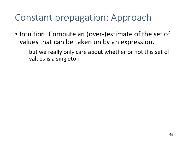 Constant propagation: Approach • Intuition: Compute an (over-)estimate of the set of values that Constant propagation: Approach • Intuition: Compute an (over-)estimate of the set of values that