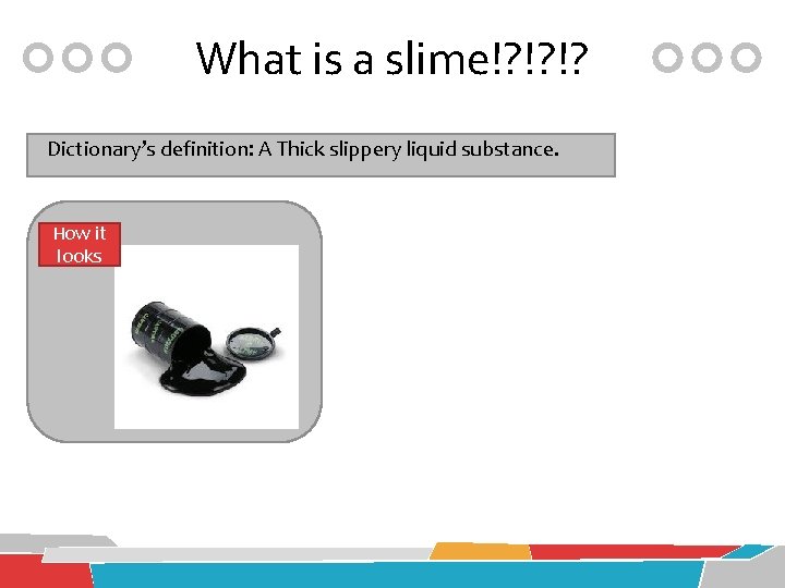 What is a slime!? !? !? Dictionary’s definition: A Thick slippery liquid substance. How