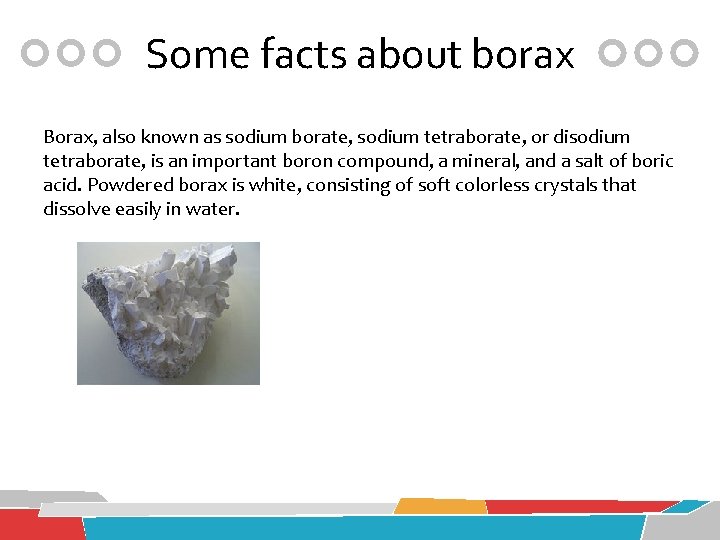 Some facts about borax Borax, also known as sodium borate, sodium tetraborate, or disodium