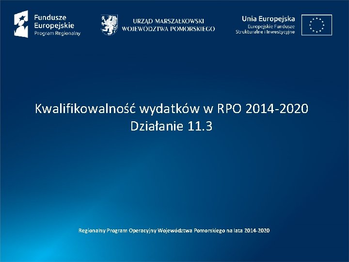 Kwalifikowalność wydatków w RPO 2014 -2020 Działanie 11. 3 Regionalny Program Operacyjny Województwa Pomorskiego