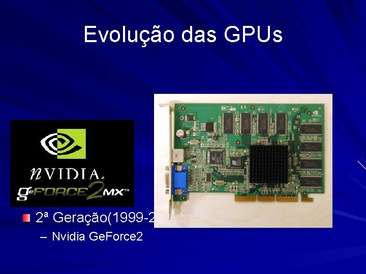 Evolução das GPUs 2ª Geração(1999 -2000) – Nvidia Ge. Force 2 