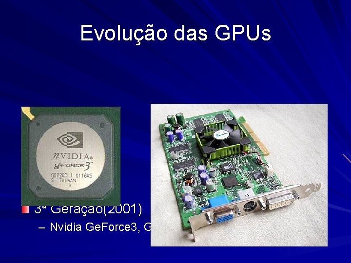 Evolução das GPUs 3ª Geração(2001) – Nvidia Ge. Force 3, Ge. Force 4 Ti