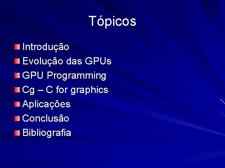 Tópicos Introdução Evolução das GPU Programming Cg – C for graphics Aplicações Conclusão Bibliografia