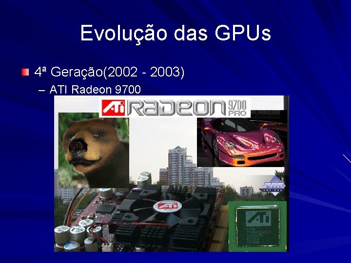 Evolução das GPUs 4ª Geração(2002 - 2003) – ATI Radeon 9700 