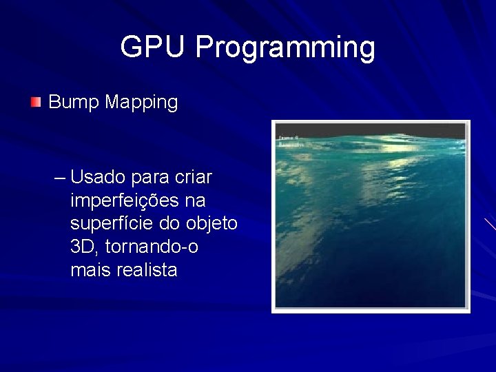 GPU Programming Bump Mapping – Usado para criar imperfeições na superfície do objeto 3