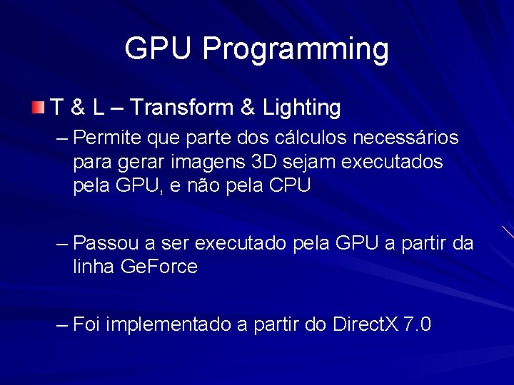 GPU Programming T & L – Transform & Lighting – Permite que parte dos
