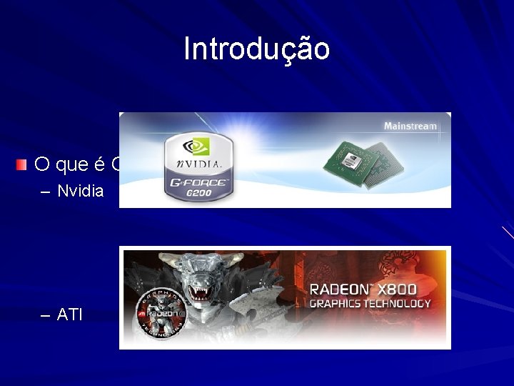Introdução O que é GPU? – Nvidia – ATI 