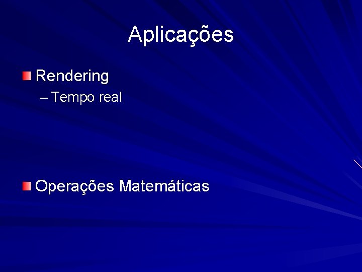 Aplicações Rendering – Tempo real Operações Matemáticas 