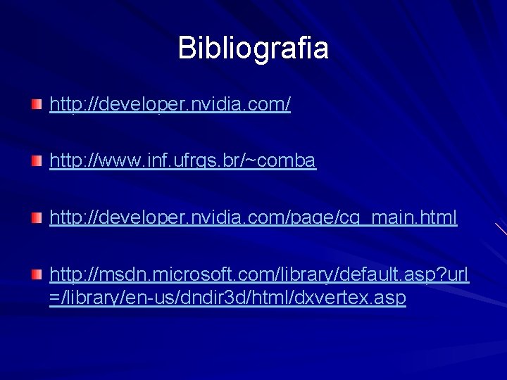 Bibliografia http: //developer. nvidia. com/ http: //www. inf. ufrgs. br/~comba http: //developer. nvidia. com/page/cg_main.