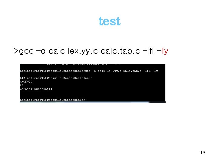 test >gcc –o calc lex. yy. c calc. tab. c –lfl -ly 19 