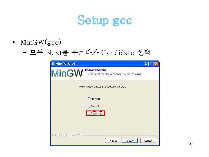 Setup gcc • Min. GW(gcc) – 모두 Next를 누르다가 Candidate 선택 5 