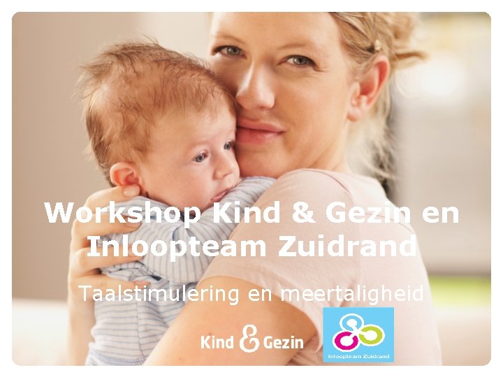 Workshop Kind & Gezin en Inloopteam Zuidrand Taalstimulering en meertaligheid 
