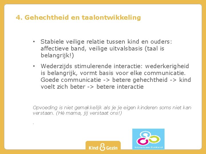 4. Gehechtheid en taalontwikkeling • Stabiele veilige relatie tussen kind en ouders: affectieve band,