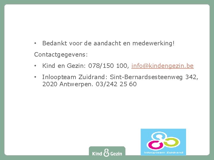  • Bedankt voor de aandacht en medewerking! Contactgegevens: • Kind en Gezin: 078/150