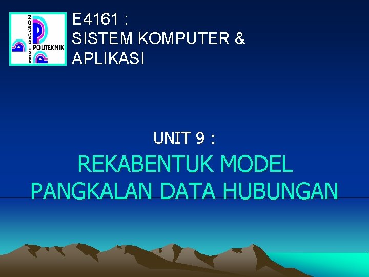 E 4161 : SISTEM KOMPUTER & APLIKASI UNIT 9 : REKABENTUK MODEL PANGKALAN DATA