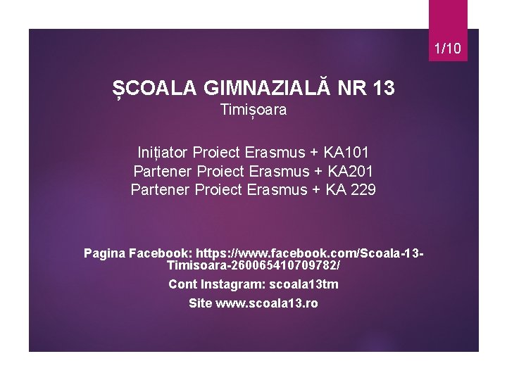 1/10 ȘCOALA GIMNAZIALĂ NR 13 Timișoara Inițiator Proiect Erasmus + KA 101 Partener Proiect