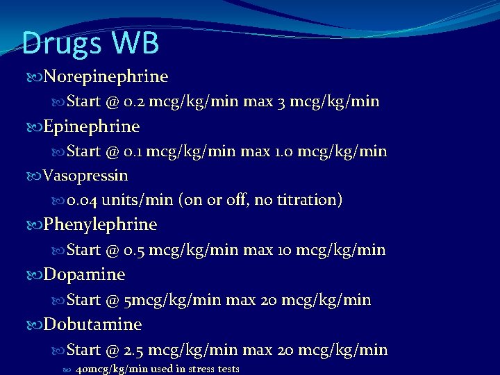 Drugs WB Norepinephrine Start @ 0. 2 mcg/kg/min max 3 mcg/kg/min Epinephrine Start @
