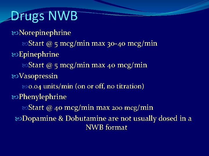 Drugs NWB Norepinephrine Start @ 5 mcg/min max 30 -40 mcg/min Epinephrine Start @