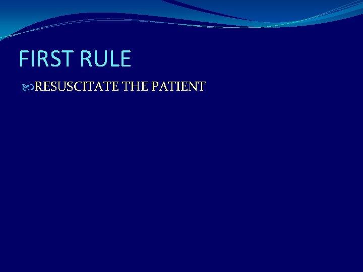 FIRST RULE RESUSCITATE THE PATIENT 