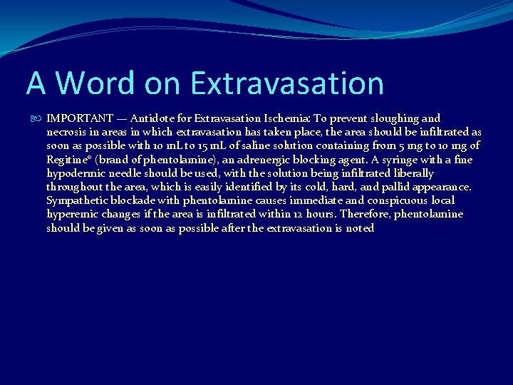 A Word on Extravasation IMPORTANT — Antidote for Extravasation Ischemia: To prevent sloughing and